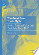 The great free trade myth : British foreign policy and East Asia since 1980 /