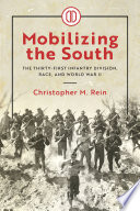 Mobilizing the South : the Thirty-First Infantry Division, race, and World War II /