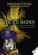 The Ice Maiden : Inca mummies, mountain gods, and sacred sites in the Andes /