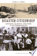 Disaster citizenship : survivors, solidarity, and power in the Progressive Era /