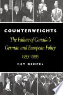 Counterweights : the failure of Canada's German and European policy, 1955-1995 /