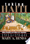 Taking Haiti : military occupation and the culture of U.S. imperialism, 1915-1940 /