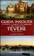 Guida insolita del Tevere : il fiume di Roma : il corso del fiume dalle sorgenti alla foce tra natura e archeologia, storia e urbanistica : il bacino fluviale, la flora, la fauna, gli affluenti ... /