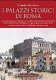 I palazzi storici di Roma : le principesche dimore, le splendide case e i pubblici edifici che hanno fatto da scenario alla vita della Città eterna dal Medioevo ad oggi, un affascinante itinerario di arte e storia tra curiosità e misteri, nobili famiglie e famosi personaggi /