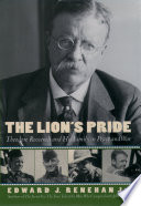 The lion's pride : Theodore Roosevelt and his family in peace and war /