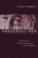 C.S. Lewis's dangerous idea : a philosophical defense of Lewis's argument from reason /