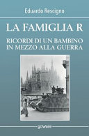 La famiglia R : ricordi di un bambino in mezzo alla guerra /