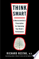 Think smart : a neuroscientist's prescription for improving your brain's performance /