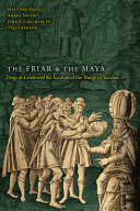 The friar and the Maya : Diego de Landa and the account of the things of Yucatan /