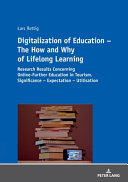 Digitalization of education : the how and why of lifelong learning : research results concerning online-further education in tourism : significance, expectation, utilisation /