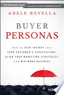 Buyer personas : how to gain insight into your customer's expectations, align your marketing strategies, and win more business /