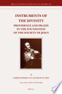 Instruments of the divinity : providence and praxis in the foundation of the Society of Jesus /