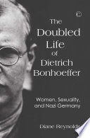 The Doubled Life of Dietrich Bonhoeffer : Women, Sexuality, and Nazi Germany.