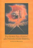 Was George Fox a Gnostic? : an examination of Foxian theology from a Valentinian Gnostic perspective /