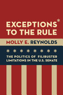 Exceptions to the rule : the politics of filibuster limitations in the U.S. Senate /
