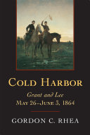 Cold Harbor : Grant and Lee, May 26-June 3, 1864 /