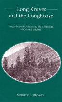 Long knives and the longhouse : Anglo-Iroquois politics and the expansion of colonial Virginia /