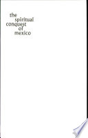 The spiritual conquest of Mexico : an essay on the apostolate and the evangelizing methods of the mendicant orders in New Spain, 1523-1572 /