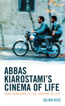 Abbas Kiarostami's cinema of life : from Homework to Like Someone in Love /