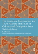 The condition, improvement and town planning of the city of Calcutta and contiguous areas : the Richards report /