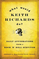 What would Keith Richards do? : daily affirmations with a rock and roll survivor /