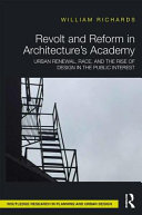 Revolt and reform in architecture's academy : urban renewal, race, and the rise of design in the public interest /