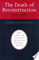 Death of Reconstruction : Race, Labor, and Politics in the Post-Civil War North, 1865-1901.