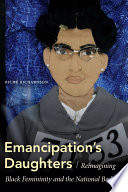 Emancipation's daughters : re-imagining black femininity and the national body /