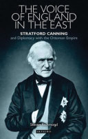 The voice of England in the East : Stratford Canning and diplomacy with the Ottoman Empire /