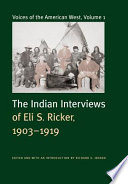 Voices of the American West : the Indian interviews of Eli S. Ricker, 1903-1919 /