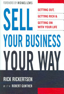 Sell your business your way : getting out, getting rich, and getting on with your life /