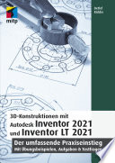 3D-Konstruktionen mit Autodesk Inventor 2021 und Inventor LT 2021 : Der umfassende Praxiseinstieg /