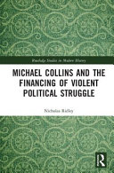 Michael Collins and the financing of violent political struggle /