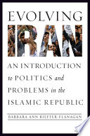 Evolving Iran : an introduction to politics and problems in the Islamic republic /