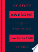 On being awesome : a unified theory of how not to suck /