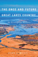 The once and future Great Lakes country : an ecological history /
