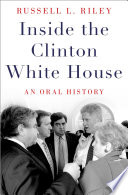 Inside the Clinton White House : an oral history /