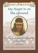 My heart is on the ground : the diary of Nannie Little Rose, a Sioux girl /