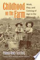 Childhood on the farm : work, play, and coming of age in the Midwest /