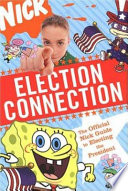 Election connection : the official Nick guide to electing the President /