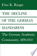 The decline of the German mandarins : the German academic community, 1890-1933 /