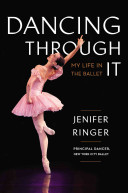 Dancing through it : my life in the ballet /