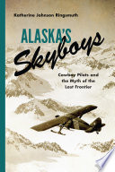 Alaska skyboys : cowboy pilots and the myth of the last frontier /