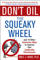 Don't oil the squeaky wheel : and 19 other contrarian ways to improve your leadership effectivness /