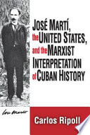 José Martí, the United States, and the Marxist interpretation of Cuban history /