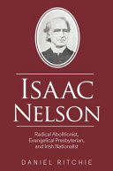 Isaac Nelson : radical abolitionist, evangelical Presbyterian, and Irish nationalist /