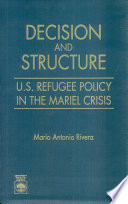 Decision and structure : U.S. refugee policy in the Mariel crisis /