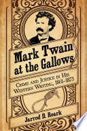 Mark Twain at the gallows : crime and justice in his Western writing, 1861-1873 /