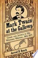 Mark Twain at the gallows : crime and justice in his Western writing, 1861-1873 /
