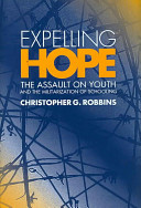 Expelling hope : the assault on youth and the militarization of schooling /